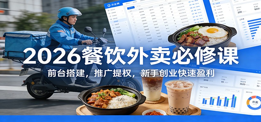 2026餐饮外卖必修课：前台搭建，推广提权，新手创业快速盈利-副业宝典