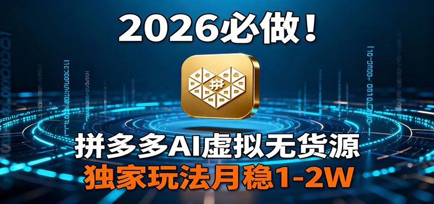 2026 必做！拼多多 AI 虚拟无货源，独家玩法月稳 1-2W-副业宝典