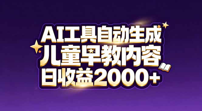 最新蓝海市场：AI工具自动生成儿童早教内容，新手也能做到日收益2000+-副业宝典