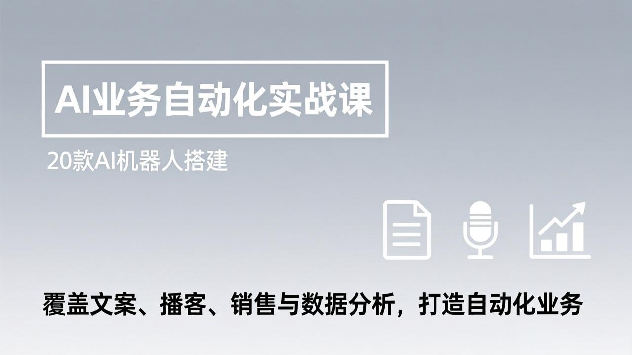 AI业务自动化实战课，20款AI机器人搭建，覆盖文案、播客、销售与数据分析，打造自动化业务-副业宝典