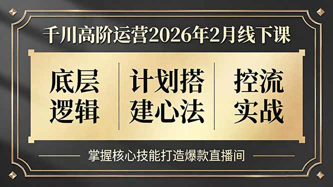 千川高阶运营2026年2月线下课，底层逻辑、计划搭建心法、控流实战，掌握核心技能打造爆款直播间-副业宝典
