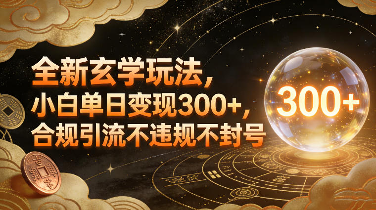 全新玄学玩法，小白单日变现3张+，合规引流不违规不封号-副业宝典