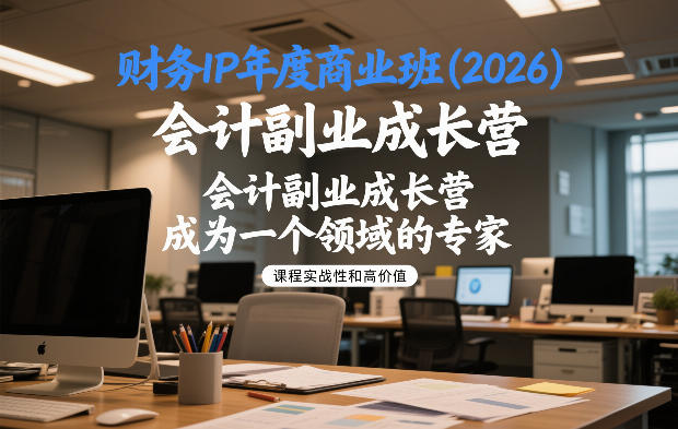 财务IP年度商业班(2026)，会计副业成长营，成为一个领域的专家-副业宝典
