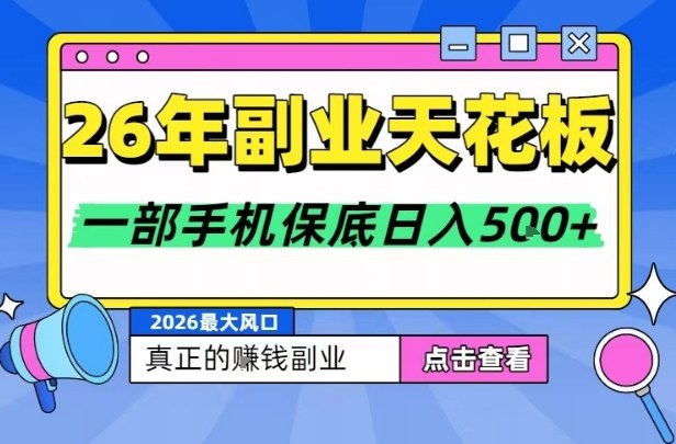 26年副业天花板项目，轻松日入5张+，背靠大平台，长期稳定，只需一部手机就可以操作【揭秘】-副业宝典
