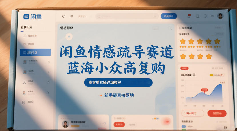闲鱼情感疏导赛道，蓝海小众高复购，高客单实操详细教程，新手能直接落地-副业宝典