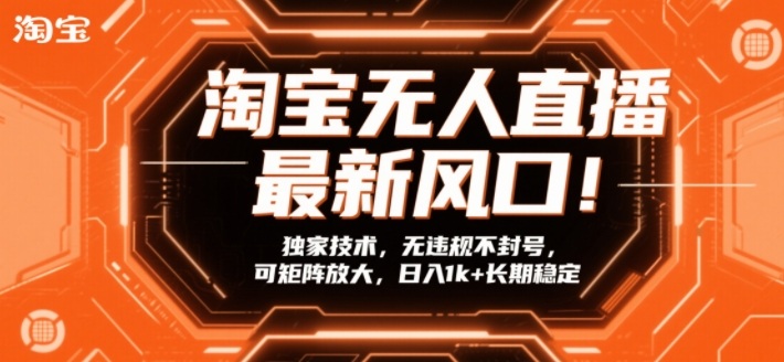 淘宝无人直播最新风口！独家技术，无违规不封号，可矩阵放大，日入1k+长期稳定【揭秘】-副业宝典