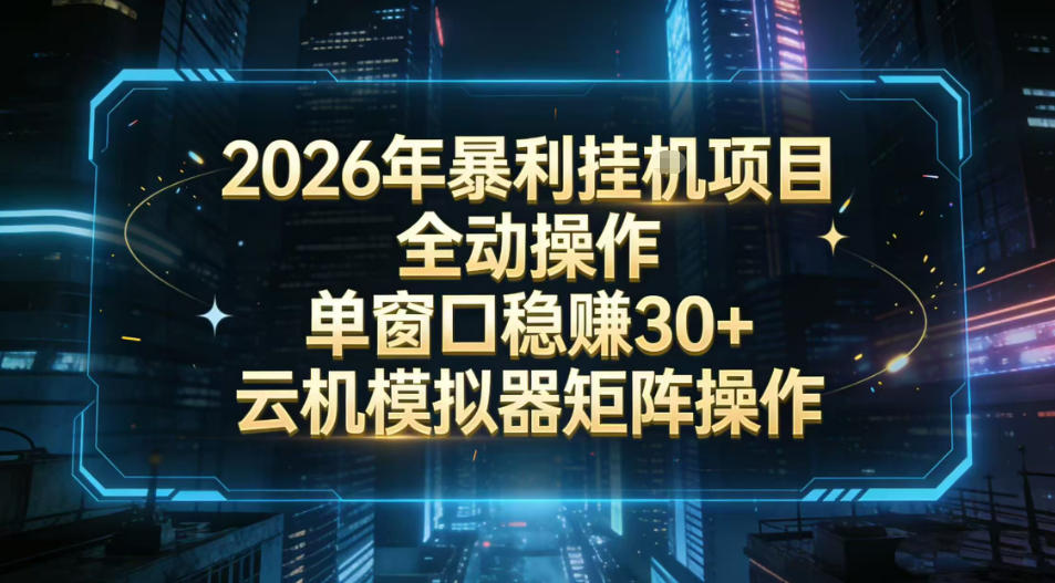 2026开年暴力挂G项目全自动操作单窗口稳賺30＋云机-模拟器挂G掘金可批量矩阵操作【揭秘】-副业宝典