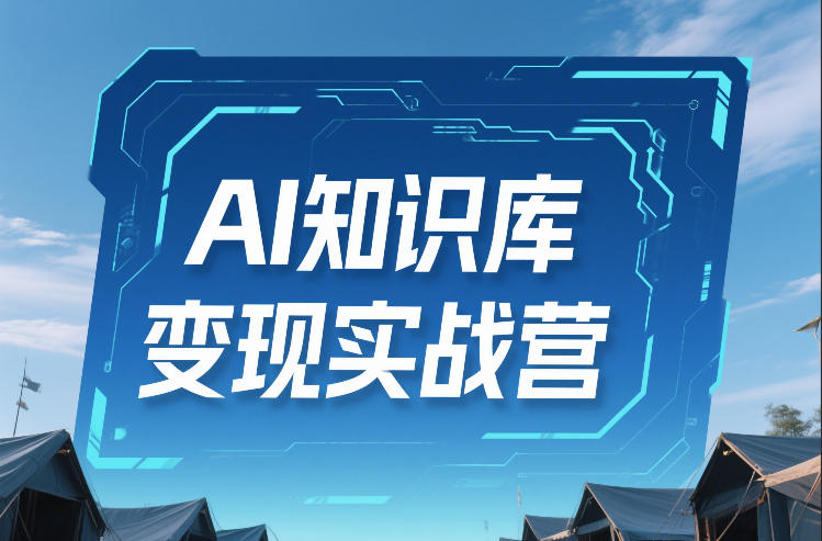 AI知识库变现实战营，不会做产品？不会变现？不会做内容？这一套，让你马上能卖+未来能做-副业宝典