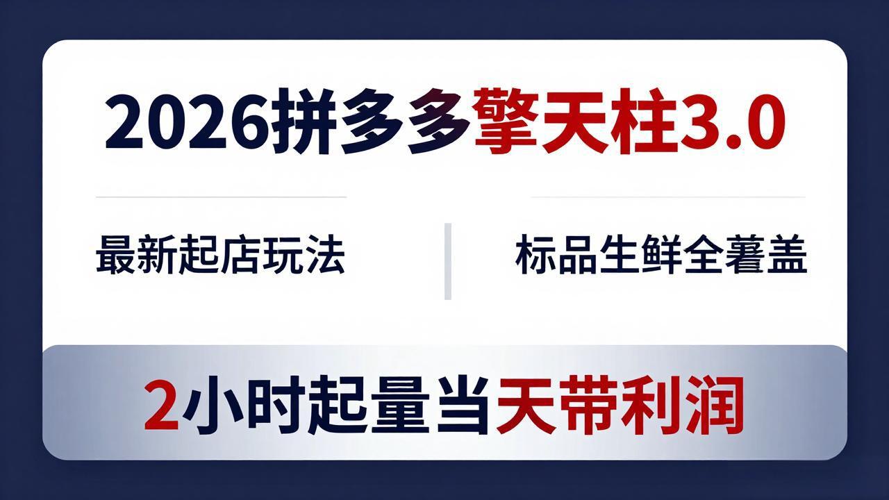 2026拼多多擎天柱 3.0-更新4月20：最新起店玩法，标品生鲜全覆盖，2小时起量当天带利润-副业宝典
