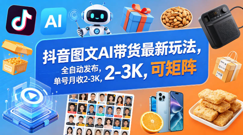 抖音图文AI带货最新玩法，全自动发布，单号月收2-3K，可矩阵-副业宝典