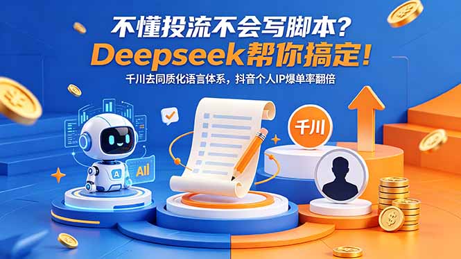 不懂投流不会写脚本？Deepseek帮你搞定！千川去同质化语言体系，抖音个人IP爆单率翻倍-副业宝典