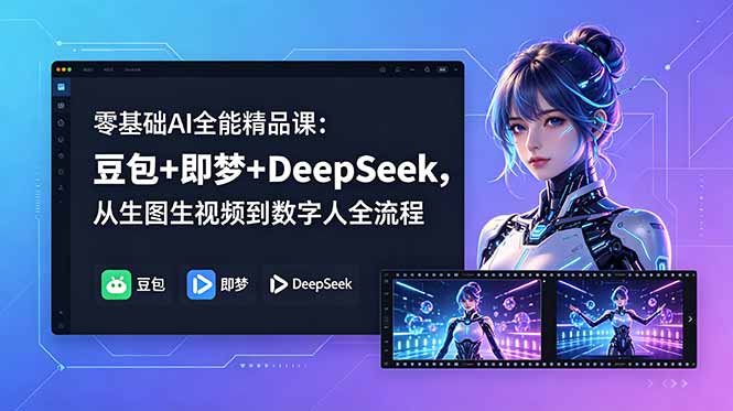 零基础AI全能精品课：豆包+即梦+DeepSeek，从生图生视频到数字人全流程-副业宝典