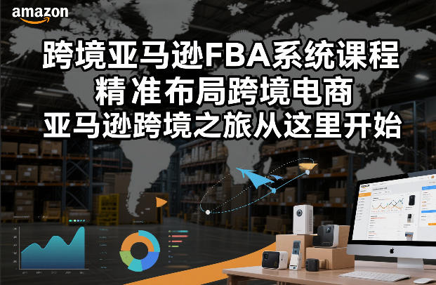 跨境亚马逊FBA系统课程，精准布局跨境电商，亚马逊跨境之旅从这里开始-副业宝典