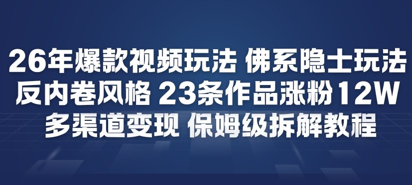 26年爆款短视频玩法，佛系隐士玩法，反内卷视频风格，23条作品涨粉12W，多渠道变现-副业宝典