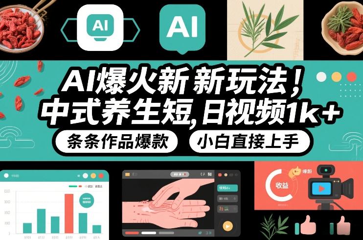 AI爆火新玩法，中式养生短视频，日收益1k+条条作品爆款，小白直接上手，附详细教程-副业宝典