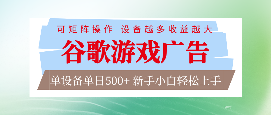 谷歌游戏广告 脚本全自动运行 单设备日入500+ 可矩阵放大，设备越多收益越大-副业宝典